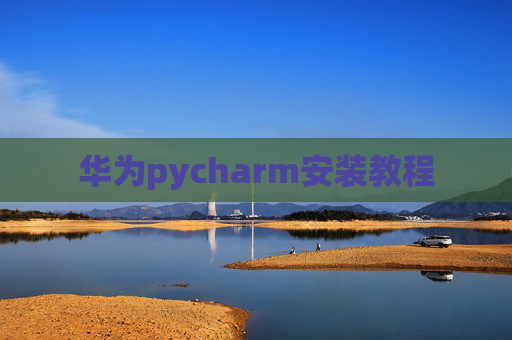 华为pycharm安装教程 华为pycharm安装教程